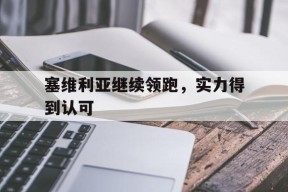金年会部门-包含塞维利亚继续领跑，实力得到认可的词条