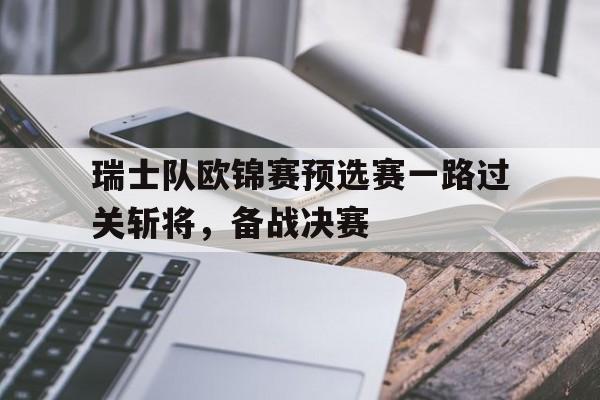 瑞士队欧锦赛预选赛一路过关斩将，备战决赛(瑞士联赛欧冠名额)